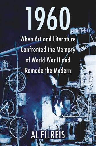 1960 When Art And Literature Confronted The Memory Of World War Ii And Remade The Modern Al Filreis