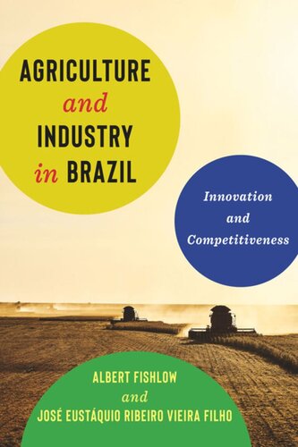 Agriculture And Industry In Brazil Innovation And Competitiveness Albert Fishlow Jos Eustquio Ribeiro Vieira Filho Jos A Scheinkman