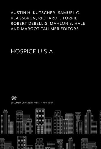 Hospice Usa Austin H Kutscher Editor Samuel C Klagsbrun Editor Richard J Torpie Editor Robert Debellis Editor Mahlon S Hale Editor Margot Tallmer Editor Lillian G Kutscher Editor