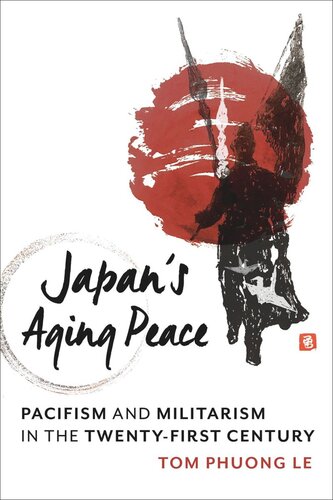 Japans Aging Peace Pacifism And Militarism In The Twentyfirst Century Tom Phuong Le