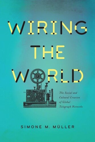Wiring The World The Social And Cultural Creation Of Global Telegraph Networks Simone Mller