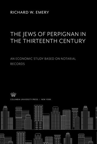 The Jews Of Perpignan In The Thirteenth Century An Economic Study Based On Notarial Records Richard W Emery