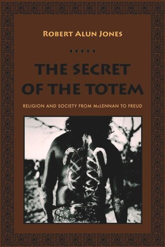 The Secret Of The Totem Religion And Society From Mclennan To Freud Robert Alun Jones