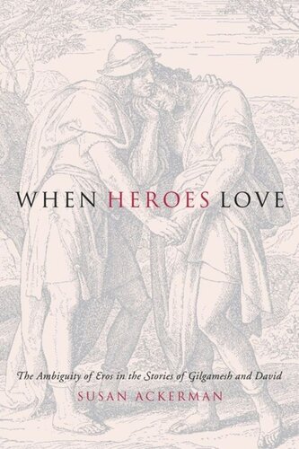 When Heroes Love The Ambiguity Of Eros In The Stories Of Gilgamesh And David Susan Ackerman