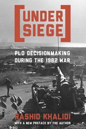 Under Siege Plo Decisionmaking During The 1982 War Rashid Khalidi