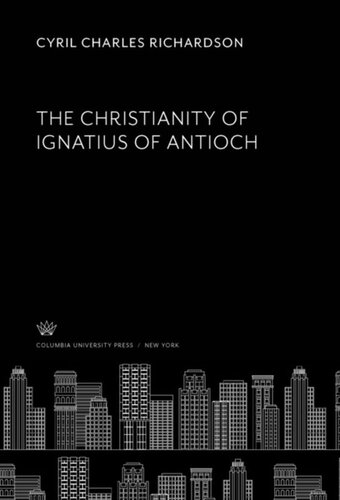 The Christianity Of Ignatius Of Antioch Cyril Charles Richardson