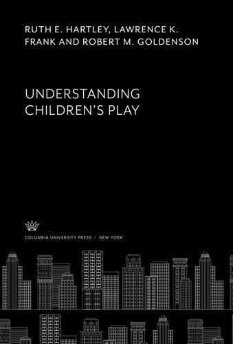 Understanding Childrens Play Ruth E Hartley Lawrence K Frank Robert M Goldenson