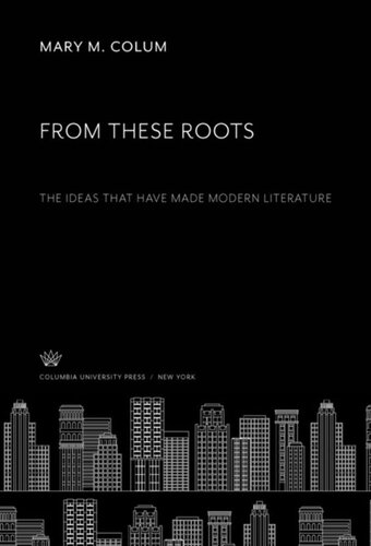 From These Roots The Ideas That Have Made Modern Literature Mary M Colum