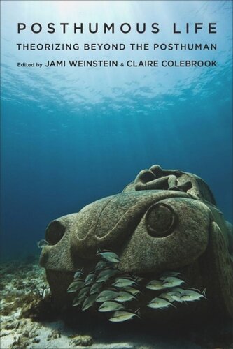 Posthumous Life Theorizing Beyond The Posthuman Jami Weinstein Editor Claire Colebrook Editor