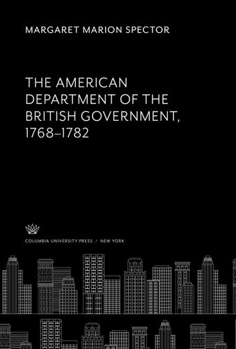 The American Department Of The British Government 17681782 Margaret Marion Spector