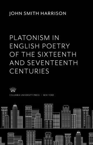 Platonism In English Poetry Of The Sixteenth And Seventeenth Centuries John Smith Harrison