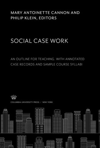 Social Case Work An Outline For Teaching With Annotated Case Records And Sample Course Syllabi Mary Antoinette Cannon Editor Philip Klein Editor