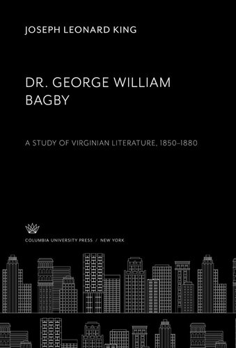 Dr George William Bagby A Study Of Virginian Literature 18501880 Joseph Leonard King