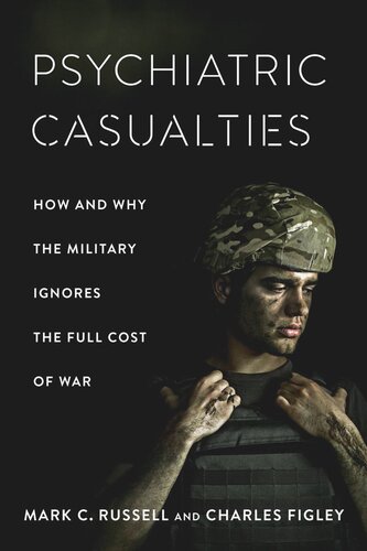 Psychiatric Casualties How And Why The Military Ignores The Full Cost Of War Mark Russell Charles Figley