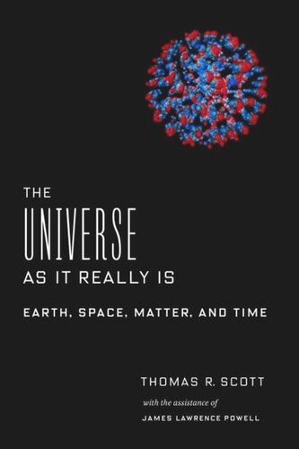 The Universe As It Really Is Earth Space Matter And Time Thomas R Scott James Powell