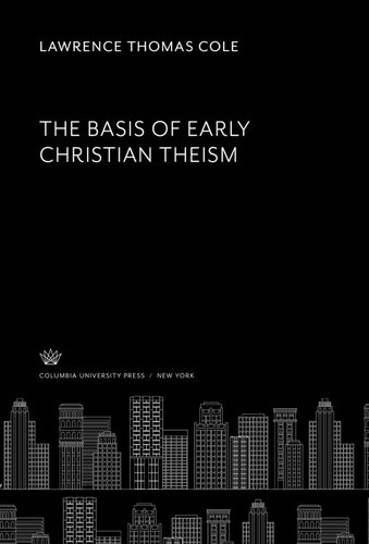 The Basis Of Early Christian Theism Lawrence Thomas Cole