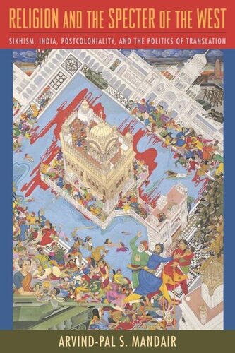 Religion And The Specter Of The West Sikhism India Postcoloniality And The Politics Of Translation Arvindpal Mandair