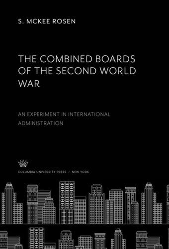 The Combined Boards Of The Second World War An Experiment In International Administration S Mckee Rosen