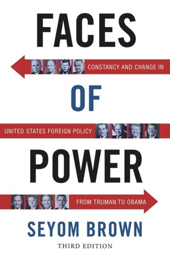 Faces Of Power Constancy And Change In United States Foreign Policy From Truman To Obama Third Edition Seyom Brown