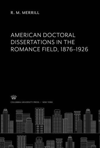 American Doctoral Dissertations In The Romance Field 18761926 R M Merrill