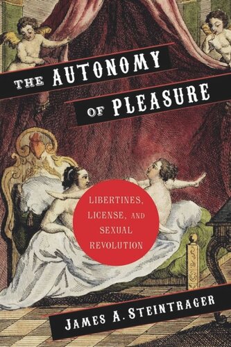 The Autonomy Of Pleasure Libertines License And Sexual Revolution James Steintrager