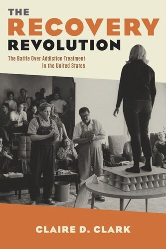 The Recovery Revolution The Battle Over Addiction Treatment In The United States Claire Clark