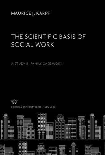 The Scientific Basis Of Social Work A Study In Family Case Work Maurice J Karpf