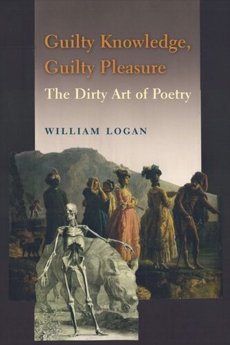 Guilty Knowledge Guilty Pleasure The Dirty Art Of Poetry William Logan