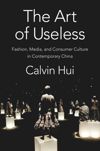 The Art Of Useless Fashion Media And Consumer Culture In Contemporary China Calvin Hui