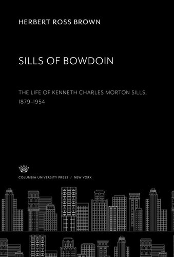 Sills Of Bowdoin The Life Of Kenneth Charles Morton Sills 18791954 Herbert Ross Brown