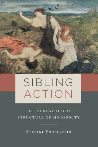 Sibling Action The Genealogical Structure Of Modernity Stefani Engelstein