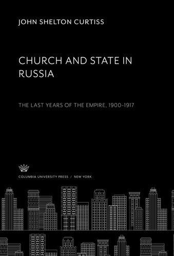 Church And State In Russia The Last Years Of The Empire 19001917 John Shelton Curtiss