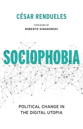 Sociophobia Political Change In The Digital Utopia Csar Rendueles Heather Cleary Roberto Simanowski