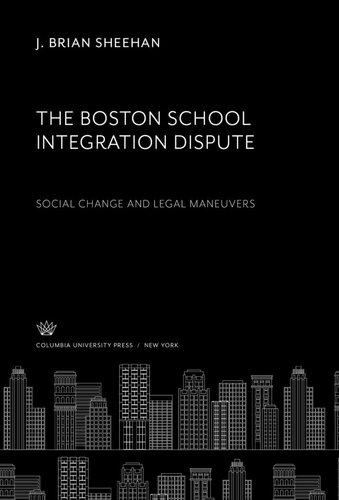 The Boston School Integration Dispute Social Change And Legal Maneuvers J Brian Sheehan