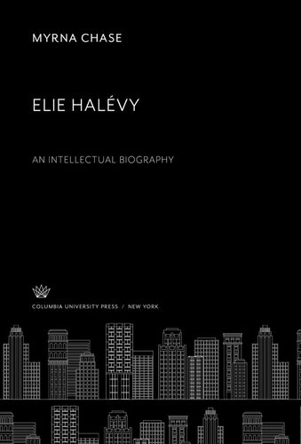 Elie Halévy An Intellectual Biography Myrna Chase