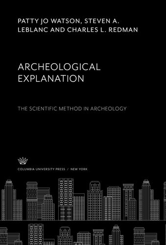 Archeological Explanation The Scientific Method In Archeology Patty Jo Watson Steven A Leblanc Charles L Redman