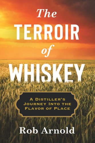 The Terroir Of Whiskey A Distillers Journey Into The Flavor Of Place Rob Arnold