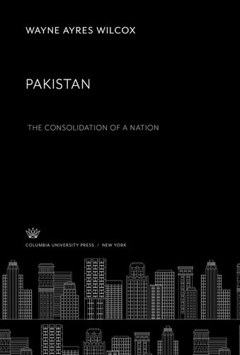 Pakistan The Consolidation Of A Nation Wayne Ayres Wilcox