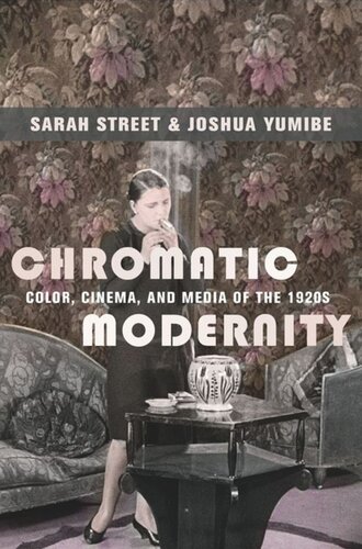 Chromatic Modernity Color Cinema And Media Of The 1920s Sarah Street Joshua Yumibe