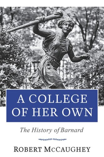 A College Of Her Own The History Of Barnard Robert Mccaughey