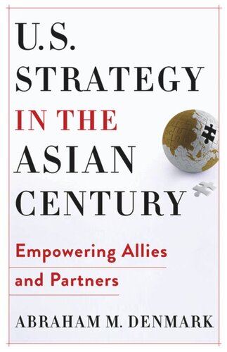 Us Strategy In The Asian Century Empowering Allies And Partners 1st Edition Abraham M Denmark