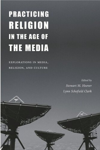 Practicing Religion In The Age Of The Media Explorations In Media Religion And Culture Stewart Hoover Editor Lynn Schofield Clark Editor