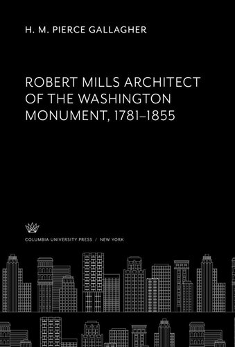 Robert Mills Architect Of The Washington Monument 17811855 H M Pierce Gallagher