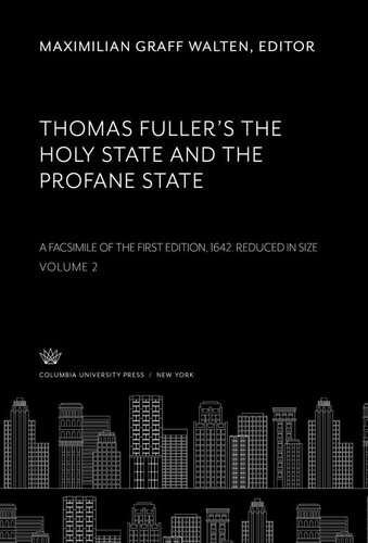Thomas Fullers The Holy State And The Profane State A Facsimile Of The First Edition 1642 Reduced In Size Volume Ii Maximilian Graff Walten Editor