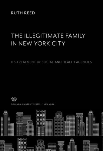 The Illegitimate Family In New York City Its Treatment By Social And Health Agencies Ruth Reed