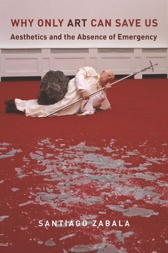 Why Only Art Can Save Us Aesthetics And The Absence Of Emergency Santiago Zabala