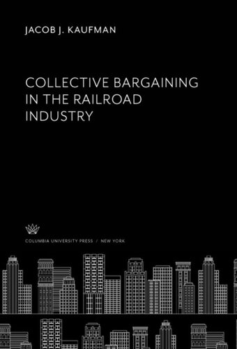Collective Bargaining In The Railroad Industry Jacob J Kaufman