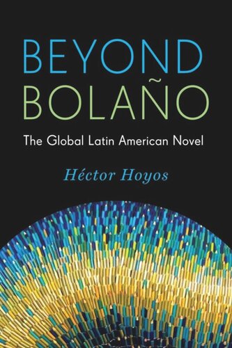 Beyond Bolao The Global Latin American Novel Hctor Hoyos