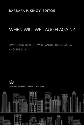 When Will We Laugh Again Living And Dealing With Anorexia Nervosa And Bulimia Barbara P Kinoy Editor Estelle B Miller Editor John A Atchley Editor
