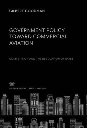 Government Policy Toward Commercial Aviation Competition And The Regulation Of Rates Gilbert Goodman